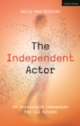 The Independent Actor : An Accessible Companion for All Actors - eBook