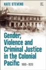 Gender, Violence and Criminal Justice in the Colonial Pacific : 1880-1920 - eBook