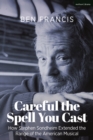 Careful the Spell You Cast : How Stephen Sondheim Extended the Range of the American Musical - eBook