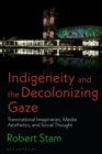 Indigeneity and the Decolonizing Gaze : Transnational Imaginaries, Media Aesthetics, and Social Thought - eBook