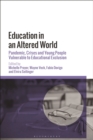 Education in an Altered World : Pandemic, Crises and Young People Vulnerable to Educational Exclusion - eBook