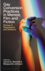 Gay Conversion Practices in Memoir, Film and Fiction : Stories of Repentance and Defiance - Book