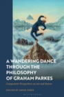 A Wandering Dance Through the Philosophy of Graham Parkes : Comparative Perspectives on Art and Nature - Book