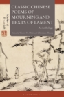 Classic Chinese Poems of Mourning and Texts of Lament : An Anthology - Book