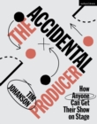 The Accidental Producer : How Anyone Can Get Their Show on Stage - eBook