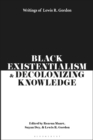 Black Existentialism and Decolonizing Knowledge : Writings of Lewis R. Gordon - eBook