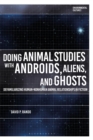 Doing Animal Studies with Androids, Aliens, and Ghosts : Defamiliarizing Human-Nonhuman Animal Relationships in Fiction - eBook