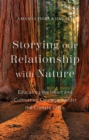Storying our Relationship with Nature : Educating the Heart and Cultivating Courage Amidst the Climate Crisis - eBook