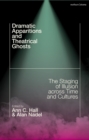 Dramatic Apparitions and Theatrical Ghosts : The Staging of Illusion across Time and Cultures - eBook