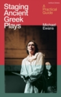 Staging Ancient Greek Plays : A Practical Guide - Book