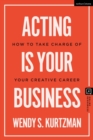 Acting is Your Business : How to Take Charge of Your Creative Career - Book