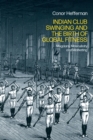 Indian Club Swinging and the Birth of Global Fitness : Mugdars, Masculinity and Marketing - eBook