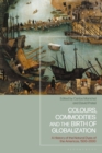 Colours, Commodities and the Birth of Globalization : A History of the Natural Dyes of the Americas, 1500-2000 - eBook