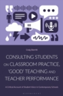 Consulting Students on Classroom Practice,  Good  Teaching and Teacher Performance : A Critical Account of Student Voice in Contemporary Schools - eBook