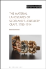 The Material Landscapes of Scotland’s Jewellery Craft, 1780-1914 - Book