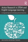 Action Research in STEM and English Language Learning : An Integrated Approach for Developing Teacher Researchers - eBook