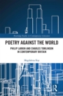Poetry Against the World : Philip Larkin and Charles Tomlinson in Contemporary Britain - eBook