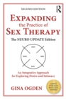 Expanding the Practice of Sex Therapy : The Neuro Update Edition—An Integrative Approach for Exploring Desire and Intimacy - eBook