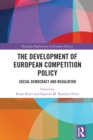 The Development of European Competition Policy : Social Democracy and Regulation - eBook