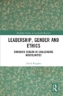 Leadership, Gender and Ethics : Embodied Reason in Challenging Masculinities - eBook