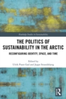The Politics of Sustainability in the Arctic : Reconfiguring Identity, Space, and Time - eBook