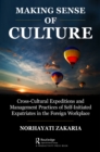 Making Sense of Culture : Cross-Cultural Expeditions and Management Practices of Self-Initiated Expatriates in the Foreign Workplace - eBook