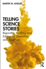 Telling Science Stories : Reporting, Crafting and Editing for Journalists and Scientists - eBook