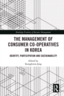 The Management of Consumer Co-Operatives in Korea : Identity, Participation and Sustainability - eBook