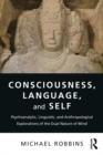 Consciousness, Language, and Self : Psychoanalytic, Linguistic, and Anthropological Explorations of the Dual Nature of Mind - eBook