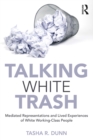 Talking White Trash : Mediated Representations and Lived Experiences of White Working-Class People - eBook