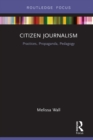 Citizen Journalism : Practices, Propaganda, Pedagogy - eBook
