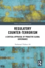 Regulatory Counter-Terrorism : A Critical Appraisal of Proactive Global Governance - eBook