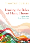 Bending the Rules of Music Theory : Lessons from Great Composers - eBook