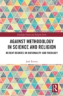 Against Methodology in Science and Religion : Recent Debates on Rationality and Theology - eBook