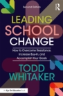 Leading School Change : How to Overcome Resistance, Increase Buy-In, and Accomplish Your Goals - eBook