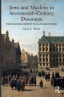 Jews and Muslims in Seventeenth-Century Discourse : From Religious Enemies to Allies and Friends - eBook