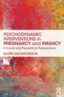 Psychodynamic Interventions in Pregnancy and Infancy : Clinical and Theoretical Perspectives - eBook