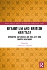 Byzantium and British Heritage : Byzantine influences on the Arts and Crafts Movement - eBook