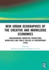 New Urban Geographies of the Creative and Knowledge Economies : Foregrounding Innovative Productions, Workplaces and Public Policies in Contemporary Cities - eBook