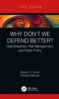 Why Don't We Defend Better? : Data Breaches, Risk Management, and Public Policy - eBook
