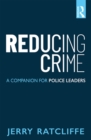Reducing Crime : A Companion for Police Leaders - eBook