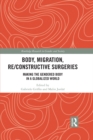 Body, Migration, Re/constructive Surgeries : Making the Gendered Body in a Globalized World - eBook