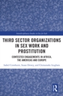 Third Sector Organizations in Sex Work and Prostitution : Contested Engagements in Africa, the Americas and Europe - eBook