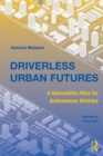 Driverless Urban Futures : A Speculative Atlas for Autonomous Vehicles - eBook