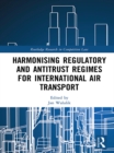 Harmonising Regulatory and Antitrust Regimes for International Air Transport - eBook