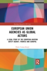 European Union Agencies as Global Actors : A Legal Study of the European Aviation Safety Agency, Frontex and Europol - eBook