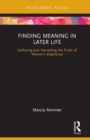 Finding Meaning in Later Life : Gathering and Harvesting the Fruits of Women's Experience - eBook