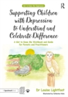 Supporting Children with Depression to Understand and Celebrate Difference : A Get to Know Me Workbook and Guide for Parents and Practitioners - eBook