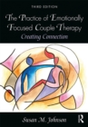 The Practice of Emotionally Focused Couple Therapy : Creating Connection - eBook
