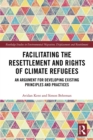 Facilitating the Resettlement and Rights of Climate Refugees : An Argument for Developing Existing Principles and Practices - eBook